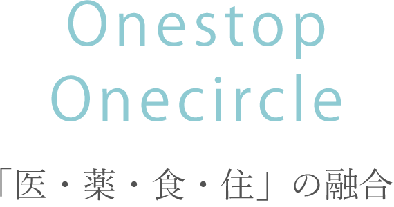 Onestop Onecircle|「医・薬・食・住」の融合したワンストップ型医療ビル・医療モールの企画開発・運営